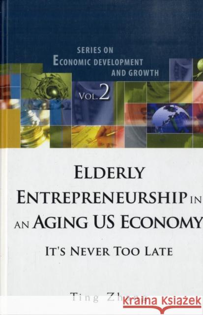 Elderly Entrepreneurship in an Aging Us Economy: It's Never Too Late Zhang, Ting 9789812814494 World Scientific Publishing Company