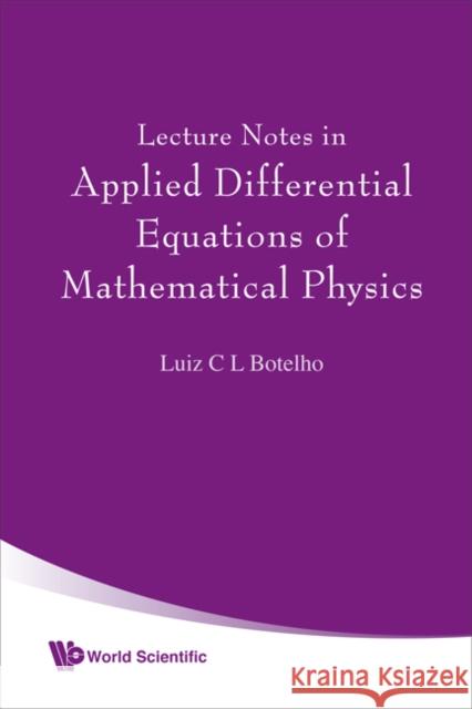 Lecture Notes in Applied Differential Equations of Mathematical Physics Botelho, Luiz C. L. 9789812814579 World Scientific Publishing Company