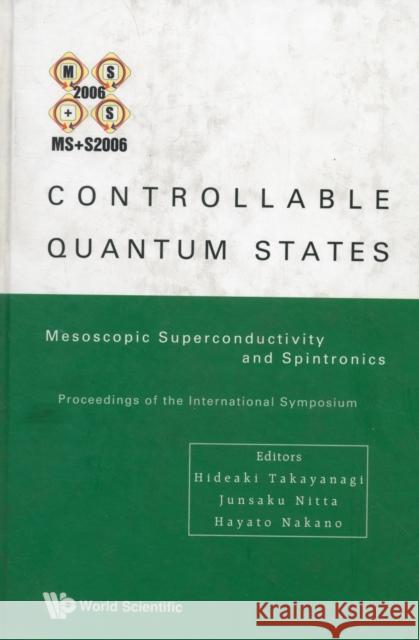 Controllable Quantum States: Mesoscopic Superconductivity and Spintronics (Ms+s2006) - Proceedings of the International Symposium Takayanagi, Hideaki 9789812814616