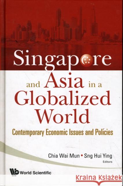 Singapore and Asia in a Globalized World: Contemporary Economic Issues and Policies Chia, Wai Mun 9789812815576 World Scientific Publishing Company