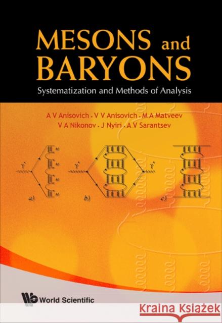 Mesons and Baryons: Systematization and Methods of Analysis Anisovich, A. V. 9789812818256 World Scientific Publishing Company