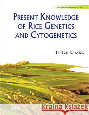 Present Knowledge of Rice Genetics and Cytogenetics Te-Tzu Chang 9789812818713 World Scientific Publishing Company