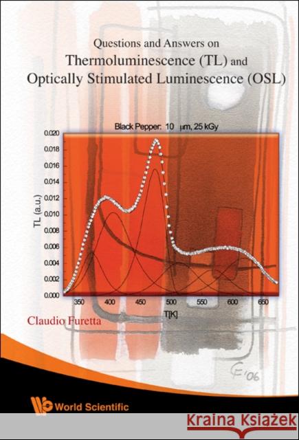 Questions and Answers on Thermoluminescence (TL) and Optically Stimulated Luminescence (OSL) Furetta, Claudio 9789812818836