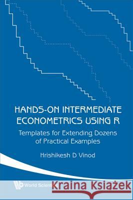 Hands-On Intermediate Econometrics Using R: Templates for Extending Dozens of Practical Examples [With CDROM] Vinod, Hrishikesh D. 9789812818850 World Scientific Publishing Company