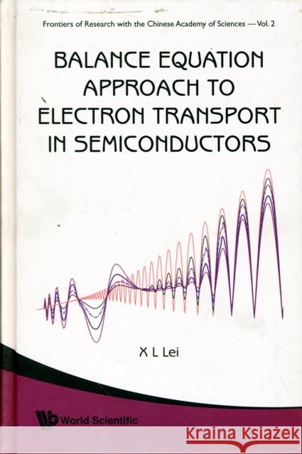 Balance Equation Approach to Electron Transport in Semiconductors Lei, Xiaolin 9789812819024