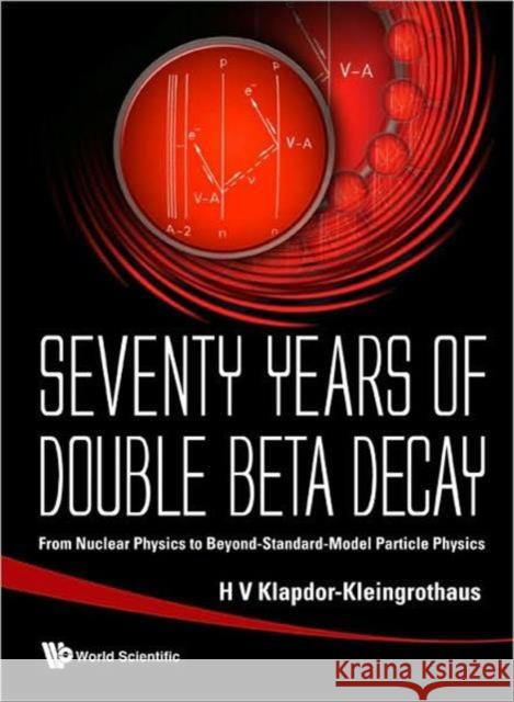 Seventy Years of Double Beta Decay: From Nuclear Physics to Beyond-Standard-Model Particle Physics Klapdor-Kleingrothaus, Hans Volker 9789812832351 WORLD SCIENTIFIC PUBLISHING