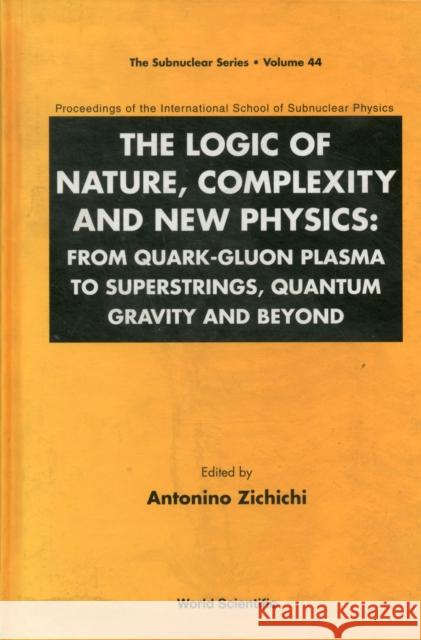Logic of Nature, Complexity and New Physics, The: From Quark-Gluon Plasma to Superstrings, Quantum Gravity and Beyond - Proceedings of the Internation Zichichi, Antonino 9789812832450