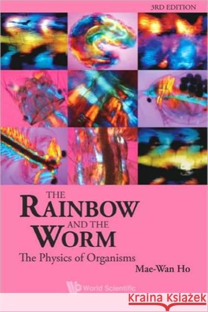 Rainbow and the Worm, The: The Physics of Organisms (3rd Edition) Ho, Mae-Wan 9789812832597 World Scientific Publishing Company