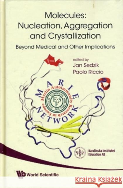 Molecules: Nucleation, Aggregation and Crystallization: Beyond Medical and Other Implications Riccio, Paolo 9789812832641 World Scientific Publishing Company