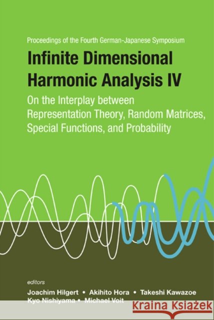 Infinite Dimensional Harmonic Analysis IV: On the Interplay Between Representation Theory, Random Matrices, Special Functions, and Probability - Proce Hilgert, Joachim 9789812832818