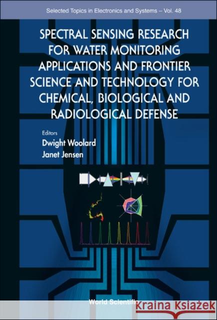 Spectral Sensing Research for Water Monitoring Applications and Frontier Science and Technology for Chemical, Biological and Radiological Defense Woolard, Dwight L. 9789812833235 WORLD SCIENTIFIC PUBLISHING