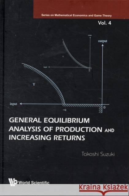 General Equilibrium Analysis of Production and Increasing Returns Suzuki, Takashi 9789812833310