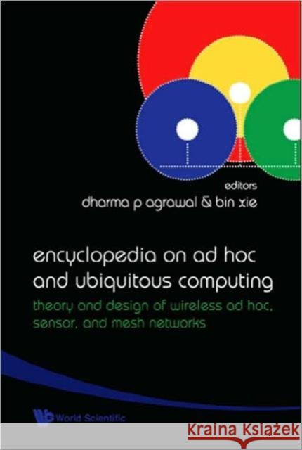 Encyclopedia on Ad Hoc and Ubiquitous Computing: Theory and Design of Wireless Ad Hoc, Sensor, and Mesh Networks Agrawal, Dharma Prakash 9789812833488 World Scientific Publishing Company