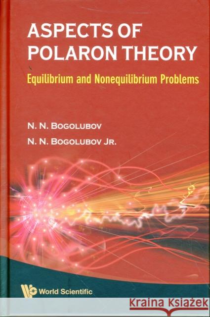 Aspects of Polaron Theory: Equilibrium and Nonequilibrium Problems Bogolubov Jr, Nickolai N. 9789812833983 World Scientific Publishing Company