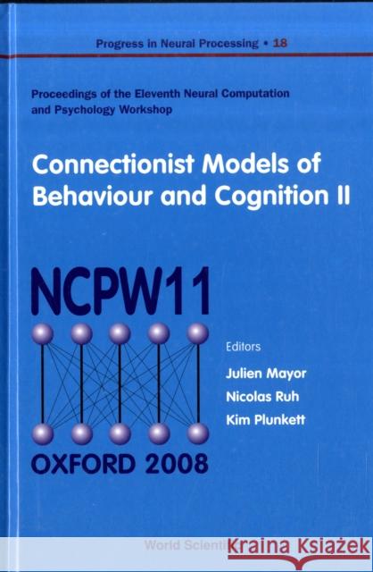 Connectionist Models of Behaviour and Cognition II - Proceedings of the 11th Neural Computation and Psychology Workshop Mayor, Julien 9789812834225 WORLD SCIENTIFIC PUBLISHING CO PTE LTD