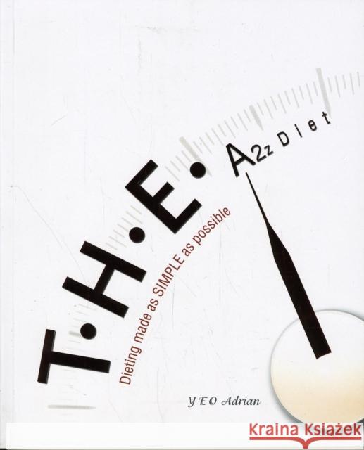 T.H.E. A2z Diet: Dieting Made as Simple as Possible Yeo, Adrian Ning Hong 9789812834485