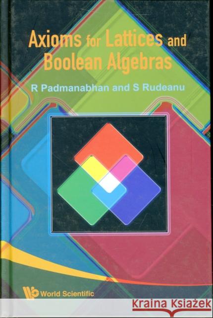 Axioms for Lattices and Boolean Algebras Padmanabhan, R. 9789812834546 World Scientific Publishing Company