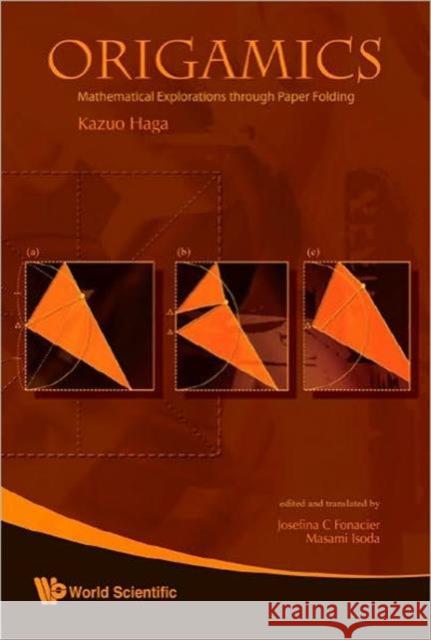 Origamics: Mathematical Explorations Through Paper Folding Kazuo Haga Josefina C. Fonacier Masami Isoda 9789812834898 World Scientific Publishing Company