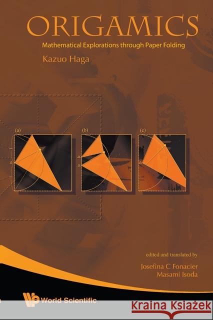 Origamics: Mathematical Explorations Through Paper Folding Kazuo Haga Josefina C. Fonacier Masami Isoda 9789812834904 World Scientific Publishing Company
