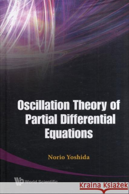 Oscillation Theory of Partial Differential Equations Yoshida, Norio 9789812835437 World Scientific Publishing Company