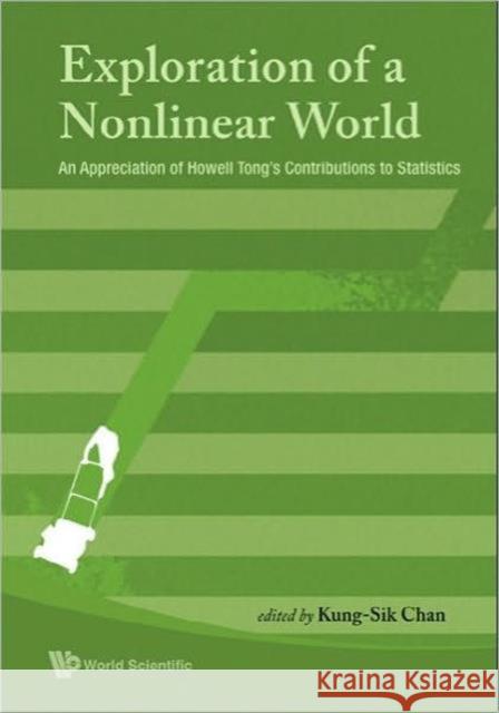 Exploration of a Nonlinear World: An Appreciation of Howell Tong's Contributions to Statistics Chan, Kung-Sik 9789812836274 World Scientific Publishing Company
