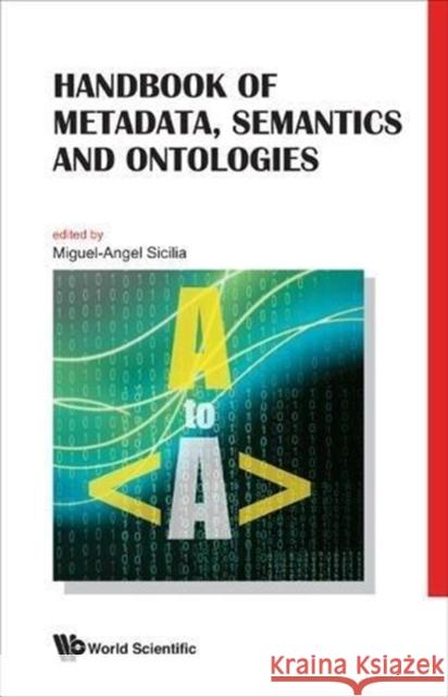 Handbook of Metadata, Semantics and Ontologies Sicilia, Miguel-Angel 9789812836298 World Scientific Publishing Company