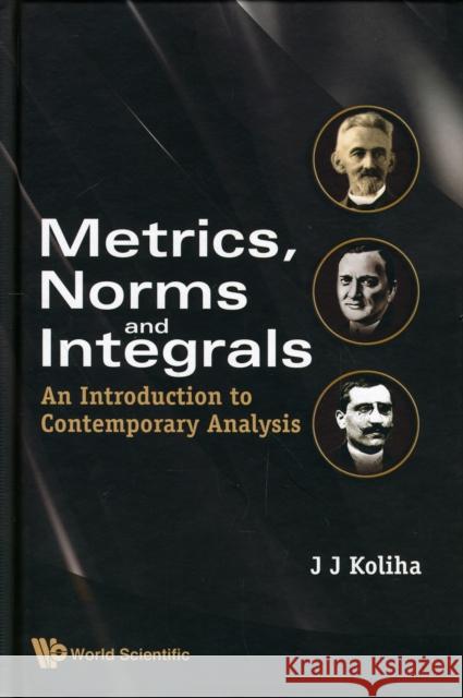 Metrics, Norms and Integrals: An Introduction to Contemporary Analysis Koliha, Jerry J. 9789812836564 World Scientific Publishing Company