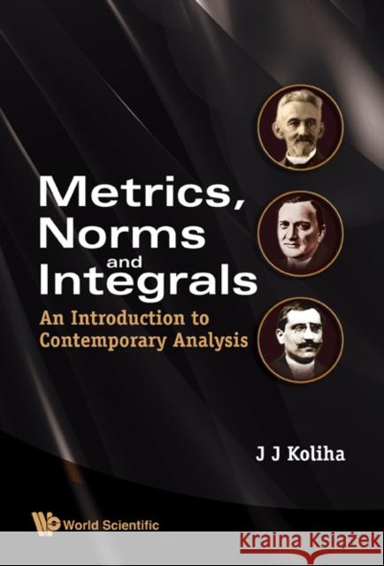 Metrics, Norms and Integrals: An Introduction to Contemporary Analysis Koliha, Jerry J. 9789812836571 World Scientific Publishing Company