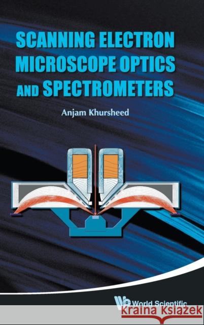 Scanning Electron Microscope Optics and Spectrometers Khursheed, Anjam 9789812836670 0