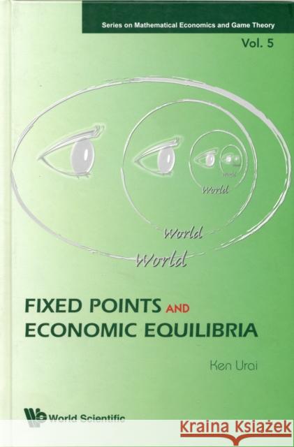 Fixed Points and Economic Equilibria Urai, Ken 9789812837189 World Scientific Publishing Company