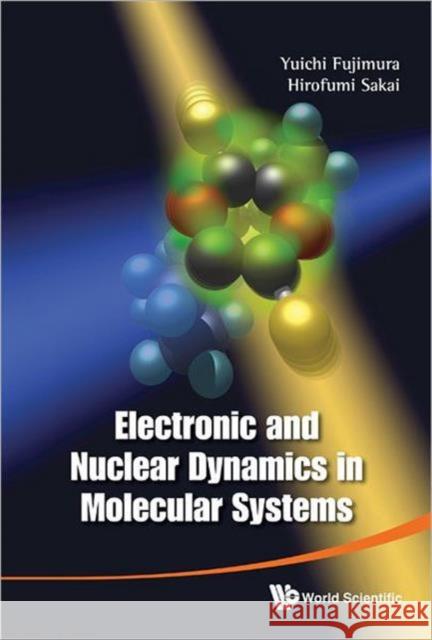 Electronic and Nuclear Dynamics in Molecular Systems Fujimura, Yuichi 9789812837226