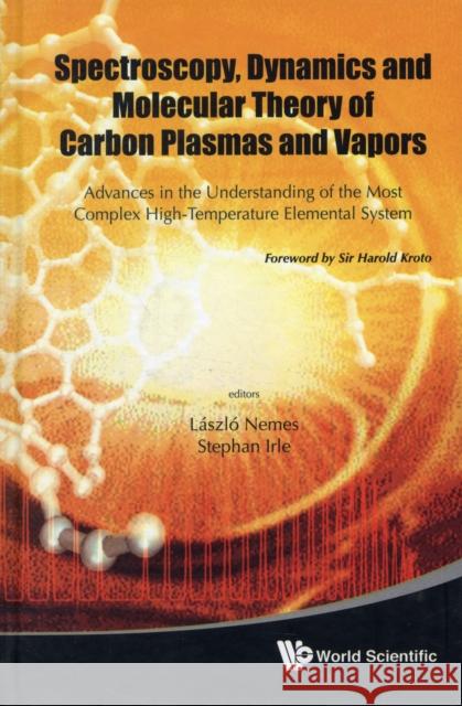 Spectroscopy, Dynamics and Molecular Theory of Carbon Plasmas and Vapors: Advances in the Understanding of the Most Complex High-Temperature Elemental Nemes, Laszlo 9789812837646 World Scientific Publishing Company