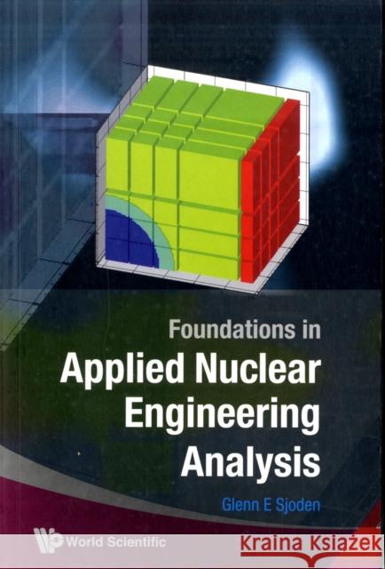 Foundations in Applied Nuclear Engineering Analysis Sjoden, Glenn E. 9789812837769 WORLD SCIENTIFIC PUBLISHING CO PTE LTD