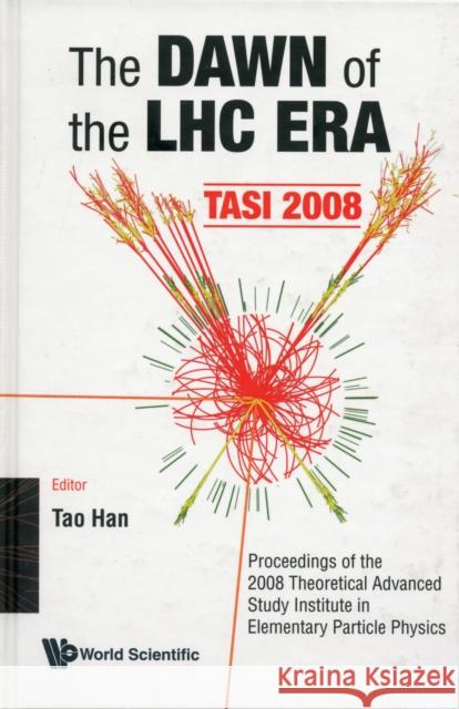 Dawn of the Lhc Era, the (Tasi 2008) - Proceedings of the 2008 Theoretical Advanced Study Institute in Elementary Particle Physics Han, Tao 9789812838353 World Scientific Publishing Company