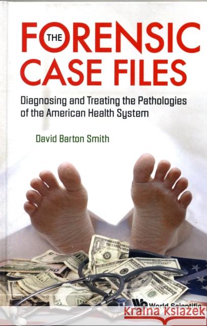 Forensic Case Files, The: Diagnosing and Treating the Pathologies of the American Health System Smith, David Barton 9789812838377