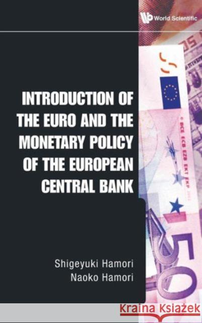 Introduction of the Euro and the Monetary Policy of the European Central Bank Hamori, Shigeyuki 9789812838421 World Scientific Publishing Company