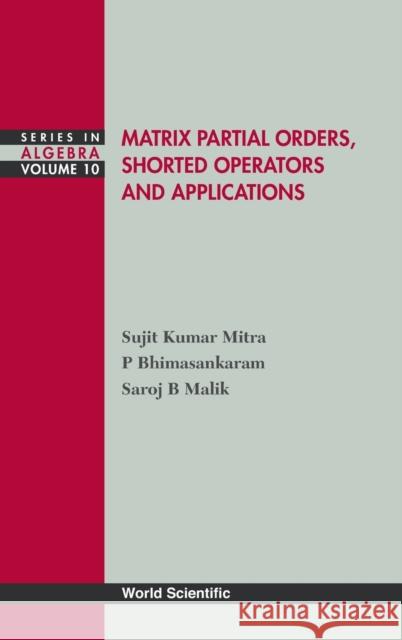 Matrix Partial Orders, Shorted Operators and Applications Bhimasankaram, P. 9789812838445 World Scientific Publishing Company