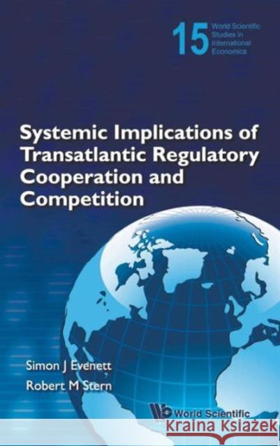 Systemic Implications of Transatlantic Regulatory Cooperation and Competition Stern, Robert M. 9789812838483 World Scientific Publishing Company