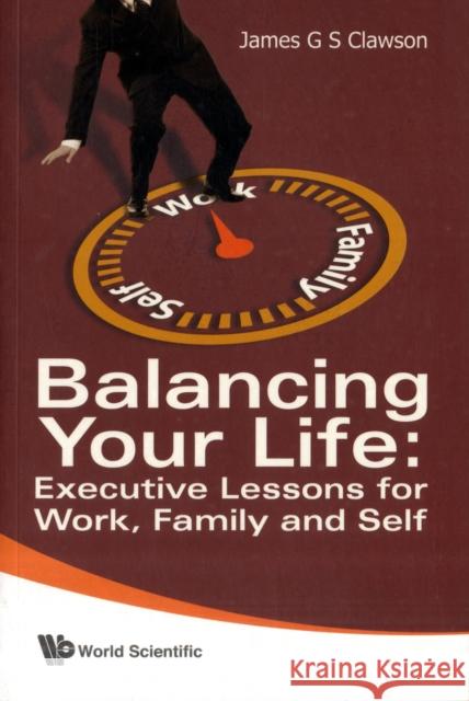 Balancing Your Life: Executive Lessons for Work, Family and Self Clawson, James G. S. 9789812839060