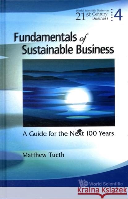 Fundamentals of Sustainable Business: A Guide for the Next 100 Years Tueth, Mattew W. 9789812839329 0