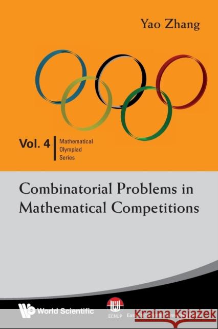 Combinatorial Problems in Mathematical Competitions Zhang, Yao 9789812839497 World Scientific Publishing Company