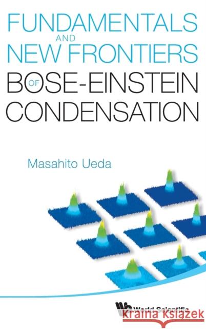 Fundamentals and New Frontiers of Bose-Einstein Condensation Ueda, Masahito 9789812839596 World Scientific Publishing Company