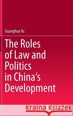 The Roles of Law and Politics in China's Development Guanghua Yu 9789812870018 Springer