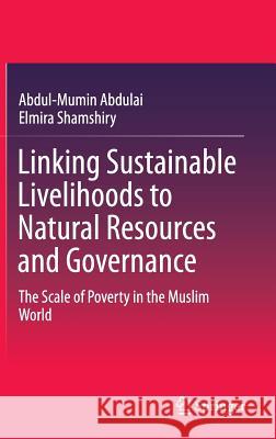 Linking Sustainable Livelihoods to Natural Resources and Governance: The Scale of Poverty in the Muslim World Abdul-Mumin Abdulai, Elmira Shamshiry 9789812870520