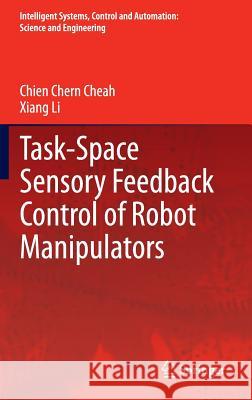 Task-Space Sensory Feedback Control of Robot Manipulators Chien Chern Cheah Xiang Li 9789812870612 Springer