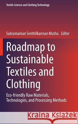 Roadmap to Sustainable Textiles and Clothing: Eco-Friendly Raw Materials, Technologies, and Processing Methods Muthu, Subramanian Senthilkannan 9789812870643