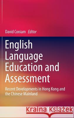 English Language Education and Assessment: Recent Developments in Hong Kong and the Chinese Mainland Coniam, David 9789812870704 Springer