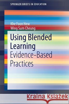 Using Blended Learning: Evidence-Based Practices Hew, Khe Foon 9789812870889