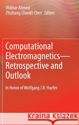 Computational Electromagnetics—Retrospective and Outlook: In Honor of Wolfgang J.R. Hoefer Iftikhar Ahmed, Zhizhang (David) Chen 9789812870940