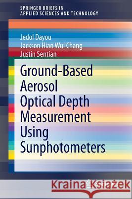 Ground-Based Aerosol Optical Depth Measurement Using Sunphotometers Jedol Dayou, Jackson Hian Wui Chang, Justin Sentian 9789812871008 Springer Verlag, Singapore